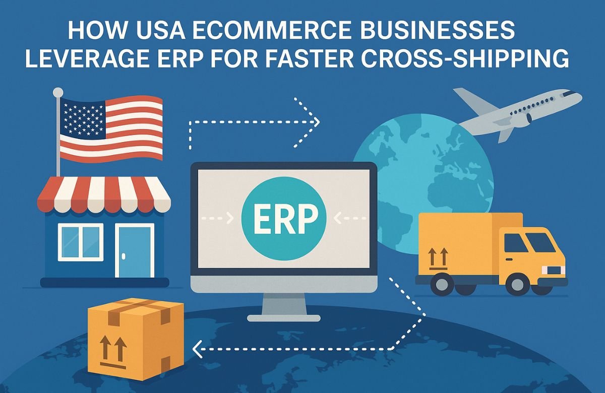 How US E-commerce Businesses Use ERP for Faster Cross-Border Shipping